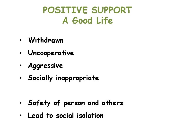 POSITIVE SUPPORT A Good Life • Withdrawn • Uncooperative • Aggressive • Socially inappropriate
