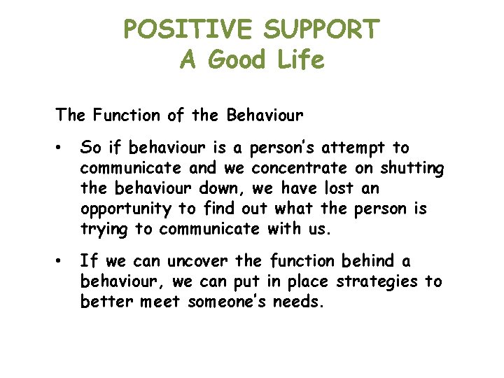 POSITIVE SUPPORT A Good Life The Function of the Behaviour • So if behaviour