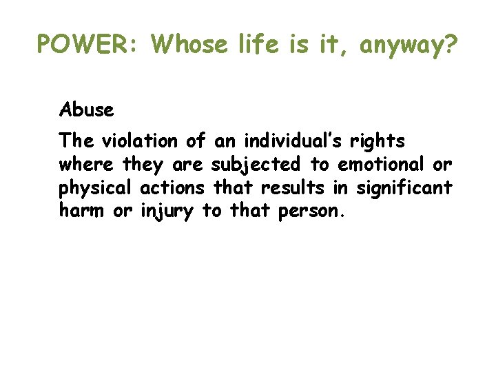 POWER: Whose life is it, anyway? Abuse The violation of an individual’s rights where