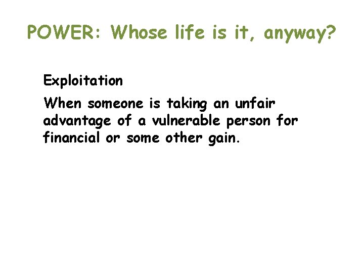POWER: Whose life is it, anyway? Exploitation When someone is taking an unfair advantage