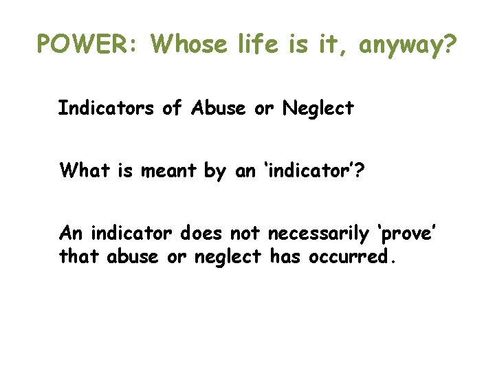 POWER: Whose life is it, anyway? Indicators of Abuse or Neglect What is meant