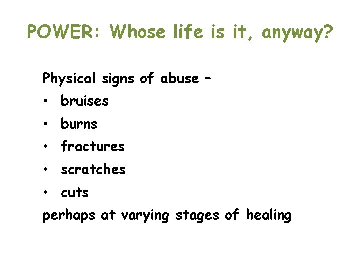 POWER: Whose life is it, anyway? Physical signs of abuse – • bruises •