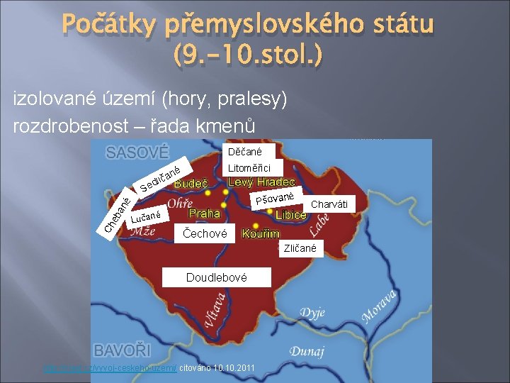 Počátky přemyslovského státu (9. -10. stol. ) izolované území (hory, pralesy) rozdrobenost – řada