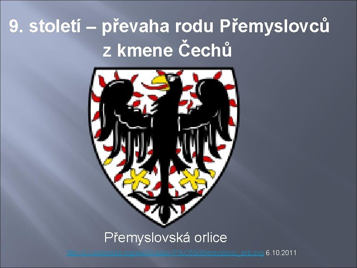 9. století – převaha rodu Přemyslovců z kmene Čechů Přemyslovská orlice http: //cs. wikipedia.