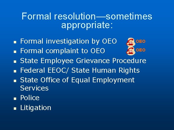Formal resolution—sometimes appropriate: n n n n OEO Formal investigation by OEO Formal complaint