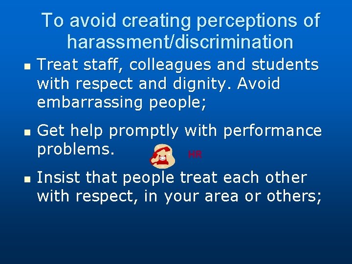 To avoid creating perceptions of harassment/discrimination n Treat staff, colleagues and students with respect