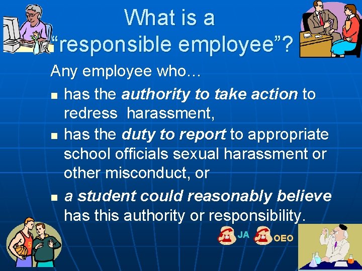 What is a “responsible employee”? Any employee who… n has the authority to take