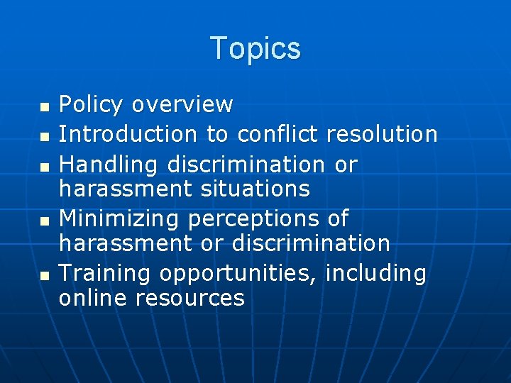 Topics n n n Policy overview Introduction to conflict resolution Handling discrimination or harassment