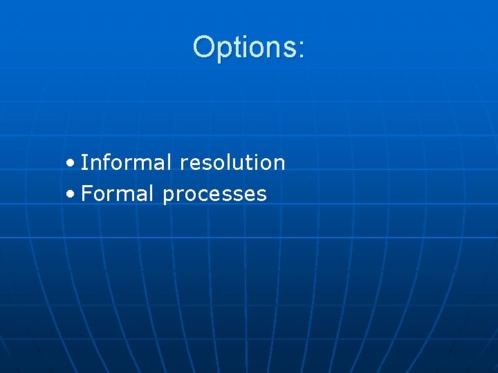 Options: • Informal resolution • Formal processes 