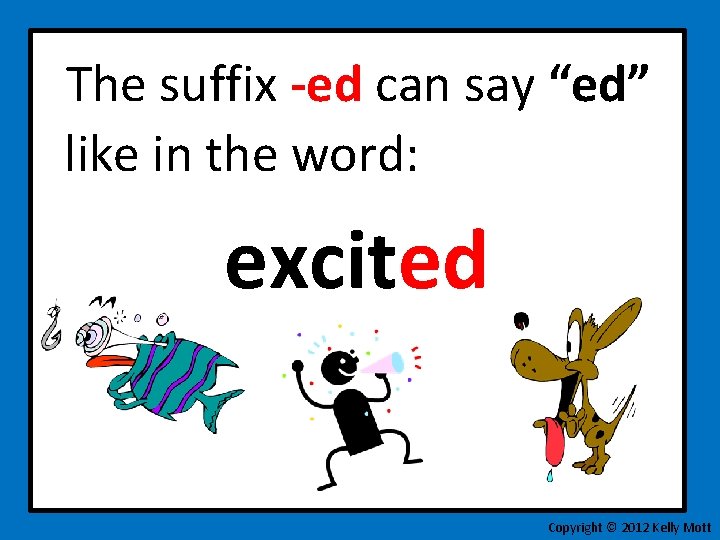 The suffix -ed can say “ed” like in the word: excited Copyright © 2012