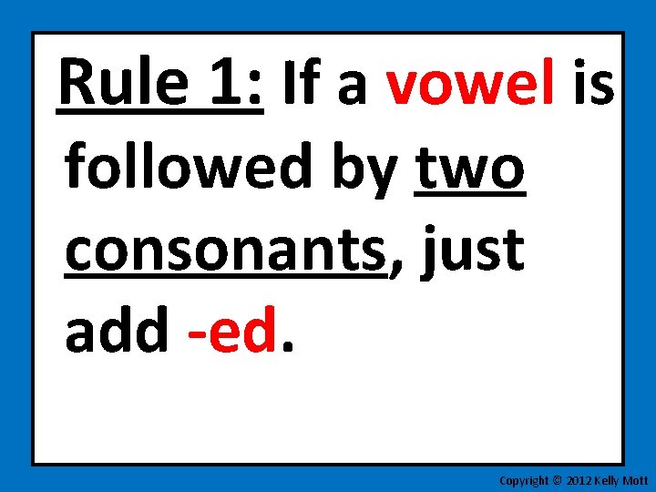 Rule 1: If a vowel is followed by two consonants, just add -ed. Copyright