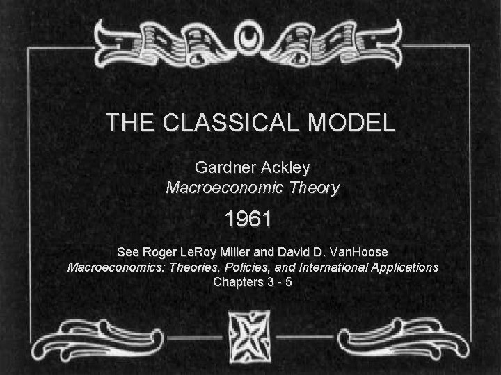 THE CLASSICAL MODEL Gardner Ackley Macroeconomic Theory 1961 See Roger Le. Roy Miller and