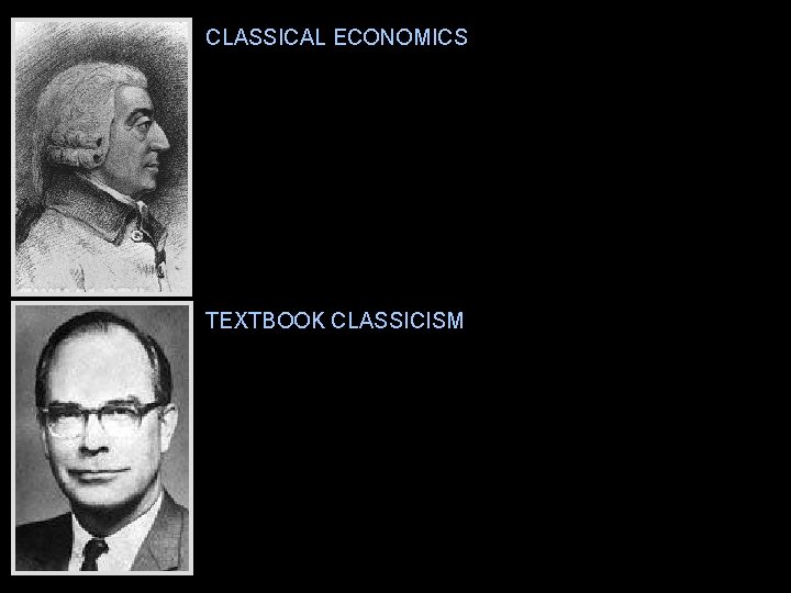 CLASSICAL ECONOMICS Refers to the writings of Adam Smith through J. S. Mill. Takes