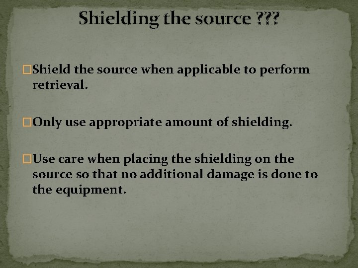 Shielding the source ? ? ? �Shield the source when applicable to perform retrieval.