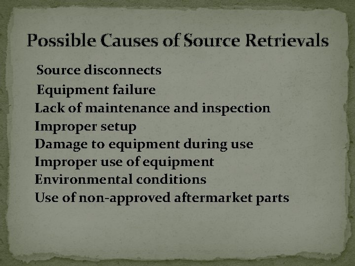 Possible Causes of Source Retrievals Source disconnects Equipment failure Lack of maintenance and inspection