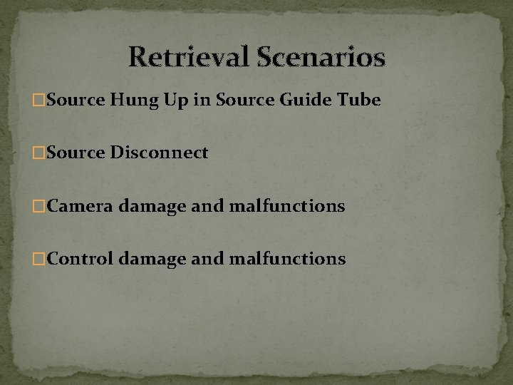 Retrieval Scenarios �Source Hung Up in Source Guide Tube �Source Disconnect �Camera damage and