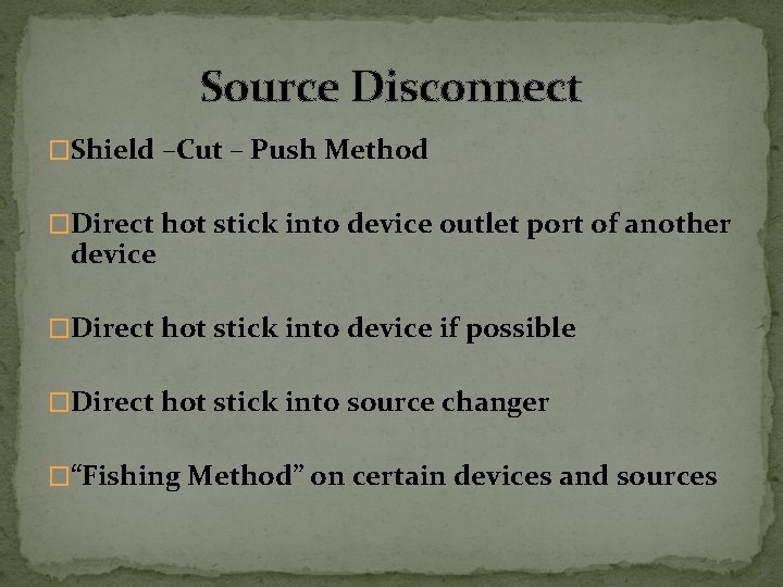 Source Disconnect �Shield –Cut – Push Method �Direct hot stick into device outlet port