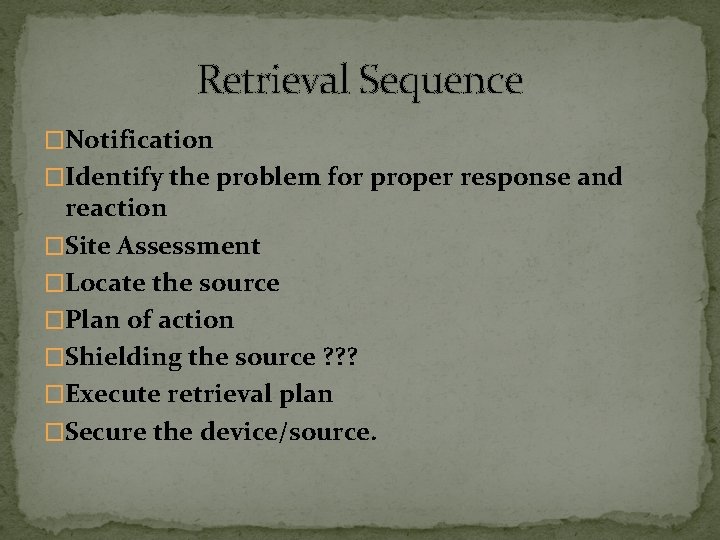 Retrieval Sequence �Notification �Identify the problem for proper response and reaction �Site Assessment �Locate