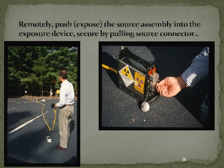 Remotely, push (expose) the source assembly into the exposure device, secure by pulling source