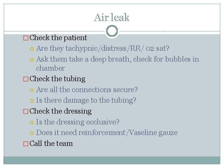 Air leak � Check the patient Are they tachypnic/distress/RR/ 02 sat? Ask them take