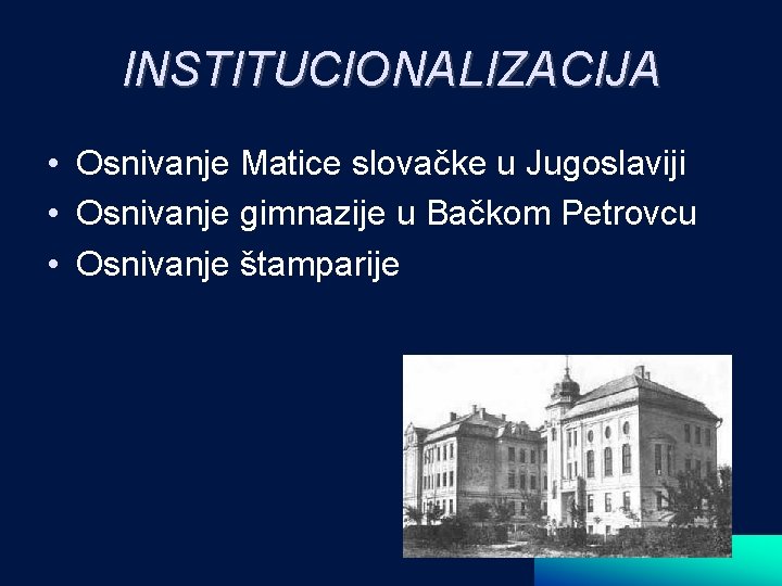 INSTITUCIONALIZACIJA • Osnivanje Matice slovačke u Jugoslaviji • Osnivanje gimnazije u Bačkom Petrovcu •