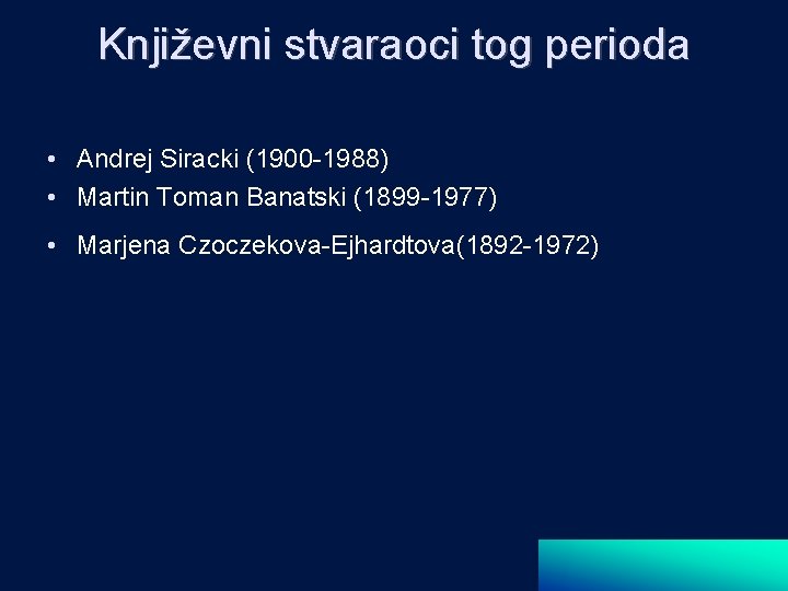 Književni stvaraoci tog perioda • Andrej Siracki (1900 -1988) • Martin Toman Banatski (1899