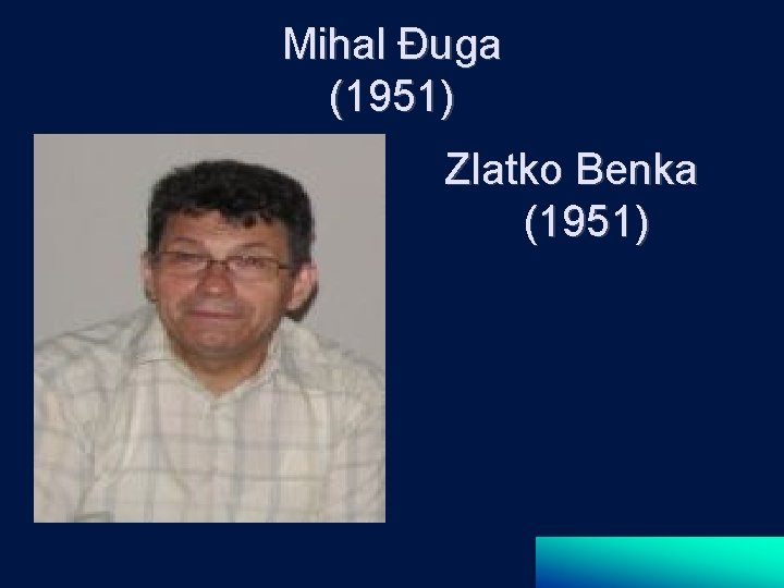 Mihal Đuga (1951) Zlatko Benka (1951) 