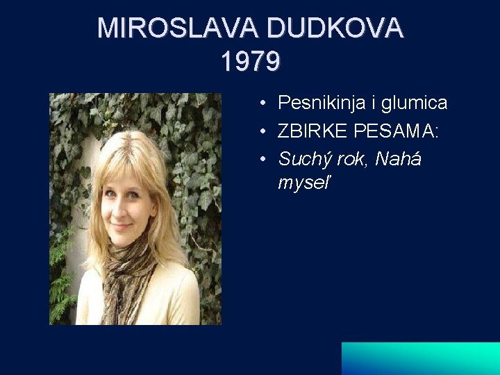 MIROSLAVA DUDKOVA 1979 • Pesnikinja i glumica • ZBIRKE PESAMA: • Suchý rok, Nahá