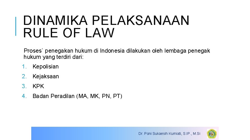 DINAMIKA PELAKSANAAN RULE OF LAW Proses` penegakan hukum di Indonesia dilakukan oleh lembaga penegak