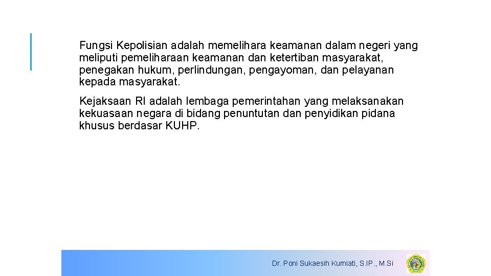 Fungsi Kepolisian adalah memelihara keamanan dalam negeri yang meliputi pemeliharaan keamanan dan ketertiban masyarakat,