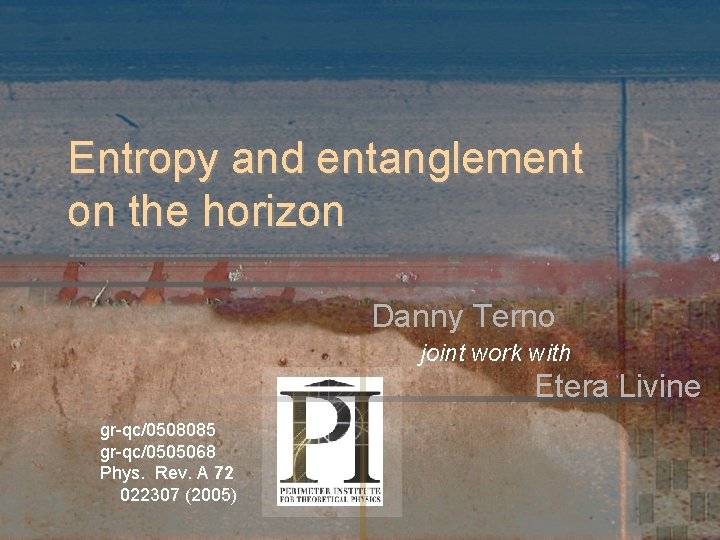 Entropy and entanglement on the horizon Danny Terno joint work with Etera Livine gr-qc/0508085