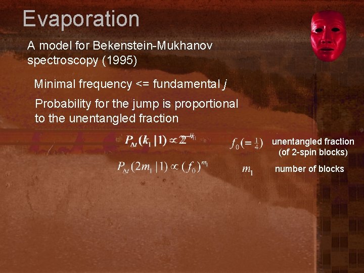 Evaporation A model for Bekenstein-Mukhanov spectroscopy (1995) Minimal frequency <= fundamental j Probability for
