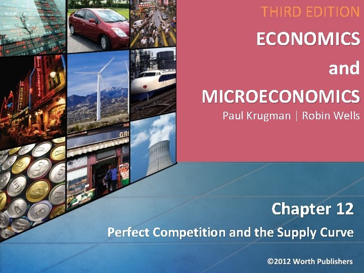 THIRD EDITION ECONOMICS and MICROECONOMICS Paul Krugman | Robin Wells Chapter 12 Perfect Competition