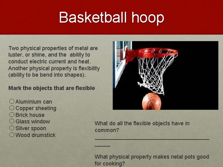 Basketball hoop Two physical properties of metal are luster, or shine, and the ability