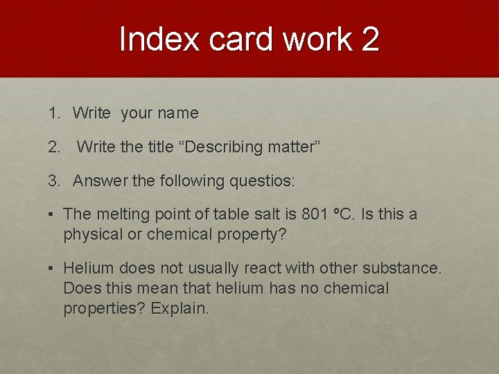 Index card work 2 1. Write your name 2. Write the title “Describing matter”