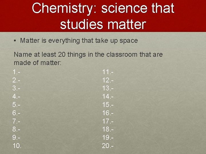 Chemistry: science that studies matter • Matter is everything that take up space Name