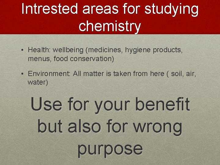 Intrested areas for studying chemistry • Health: wellbeing (medicines, hygiene products, menus, food conservation)