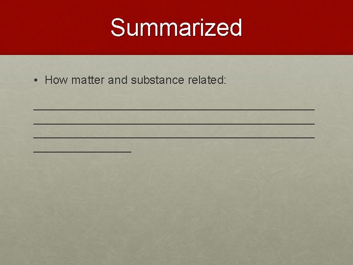 Summarized • How matter and substance related: ___________________________________________ ________ 