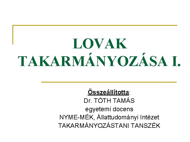 LOVAK TAKARMÁNYOZÁSA I. Összeállította: Dr. TÓTH TAMÁS egyetemi docens NYME-MÉK, Állattudományi Intézet TAKARMÁNYOZÁSTANI TANSZÉK