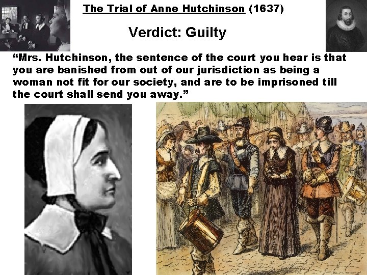 The Trial of Anne Hutchinson (1637) Verdict: Guilty “Mrs. Hutchinson, the sentence of the