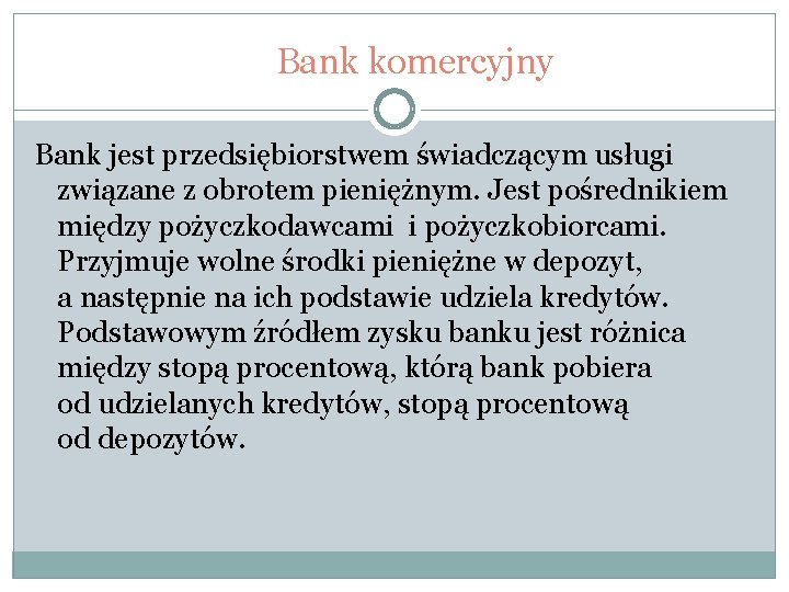 Bank komercyjny Bank jest przedsiębiorstwem świadczącym usługi związane z obrotem pieniężnym. Jest pośrednikiem między