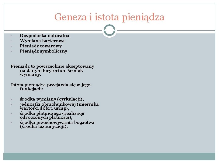 Geneza i istota pieniądza Gospodarka naturalna Wymiana barterowa Pieniądz towarowy Pieniądz symboliczny Pieniądz to