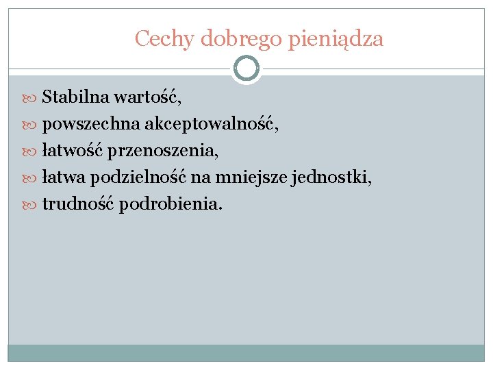 Cechy dobrego pieniądza Stabilna wartość, powszechna akceptowalność, łatwość przenoszenia, łatwa podzielność na mniejsze jednostki,