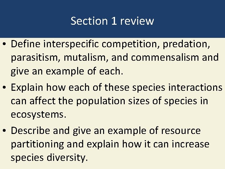 Section 1 review • Define interspecific competition, predation, parasitism, mutalism, and commensalism and give