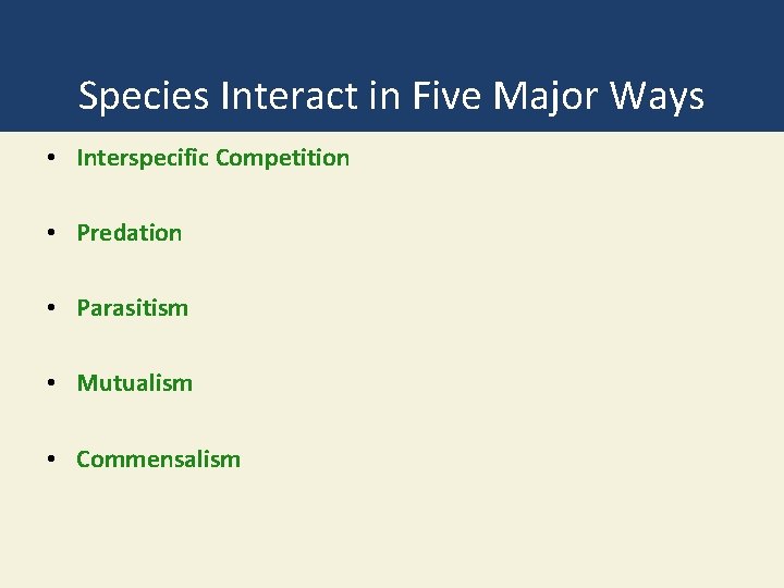 Species Interact in Five Major Ways • Interspecific Competition • Predation • Parasitism •