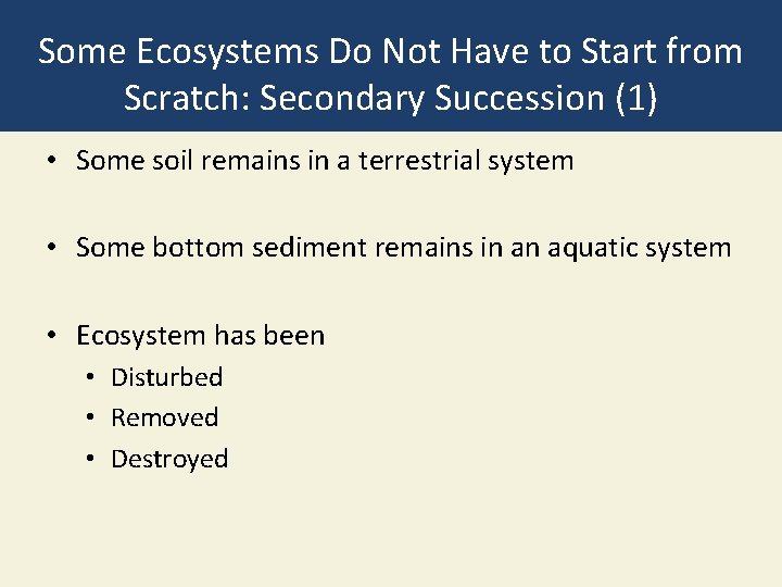 Some Ecosystems Do Not Have to Start from Scratch: Secondary Succession (1) • Some