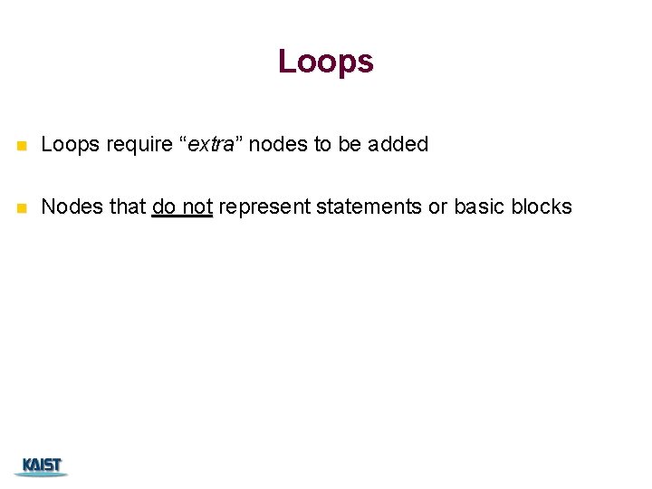 Loops n Loops require “extra” nodes to be added n Nodes that do not