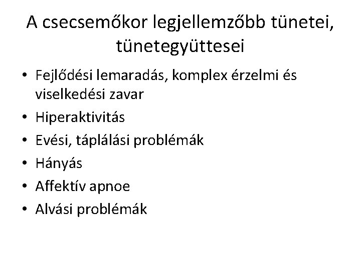 A csecsemőkor legjellemzőbb tünetei, tünetegyüttesei • Fejlődési lemaradás, komplex érzelmi és viselkedési zavar •