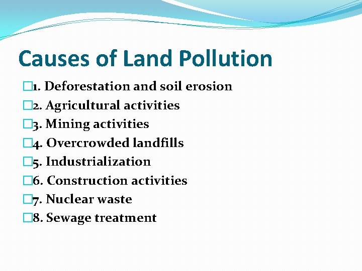 Causes of Land Pollution � 1. Deforestation and soil erosion � 2. Agricultural activities