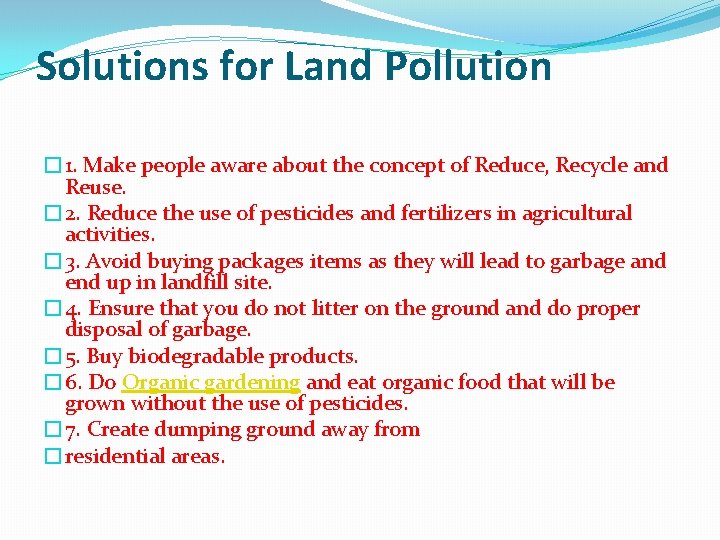 Solutions for Land Pollution � 1. Make people aware about the concept of Reduce,